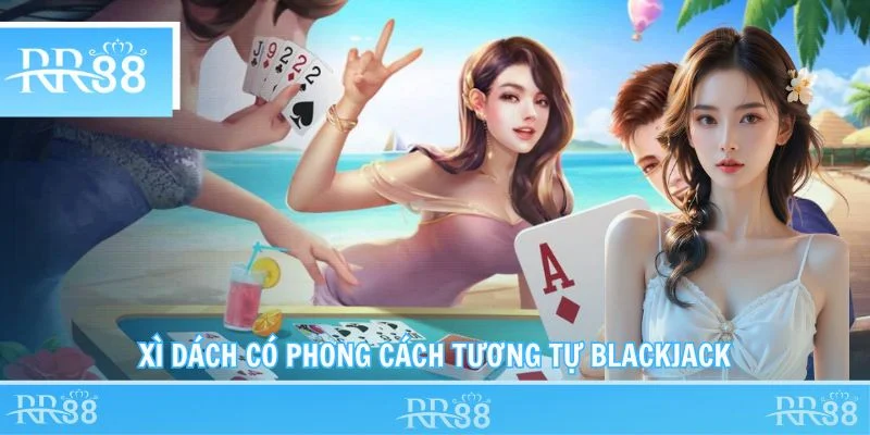 Xì Dách có phong cách tương tự Blackjack